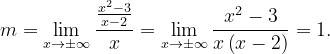 \dpi{120} m=\lim_{x\rightarrow \pm \infty }\frac{\frac{x^{2}-3}{x-2}}{x}=\lim_{x\rightarrow \pm \infty }\frac{x^{2}-3}{x\left ( x-2 \right )}=1.